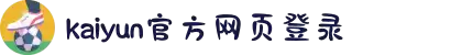 开云(中国)Kaiyun·官方网站 - 登录入口